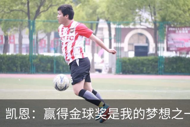 凯恩：赢得金球奖是我的梦想之一，在我15、16岁时从来没敢想过