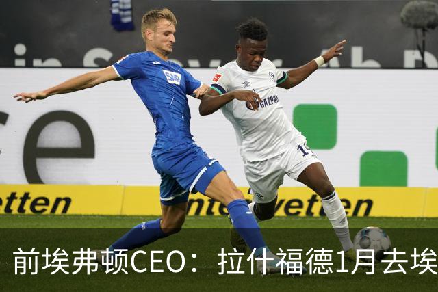 前埃弗顿CEO：拉什福德1月去埃弗顿，这事聊得很凶