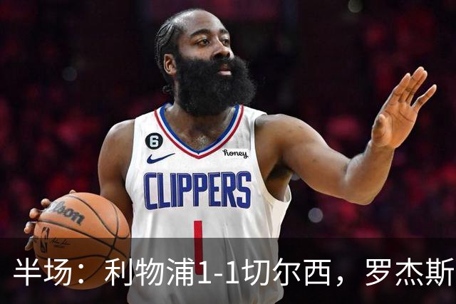 半场：利物浦1-1切尔西，罗杰斯、加克波点射，拉克鲁瓦伤退