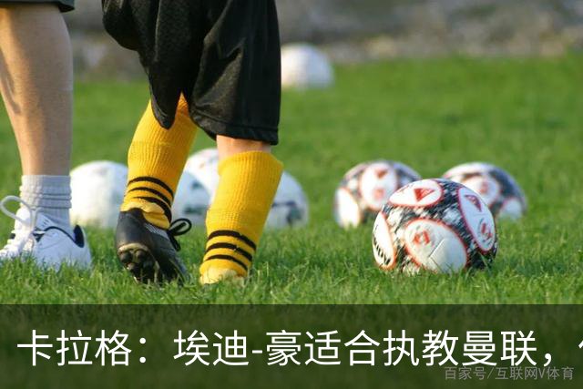 卡拉格：埃迪-豪适合执教曼联，但我不喜欢他的助教廷德尔