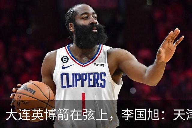 大连英博箭在弦上，李国旭：天津绝杀成都后看到争冠希望，平稳心态最关键