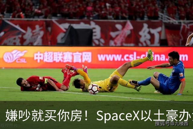 嫌吵就买你房！SpaceX以土豪办法解决数据中心投诉