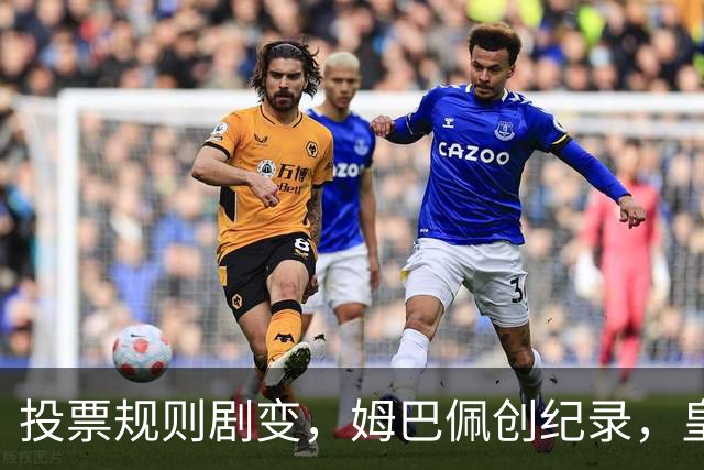 投票规则剧变，姆巴佩创纪录，皇马为何结束抵制？