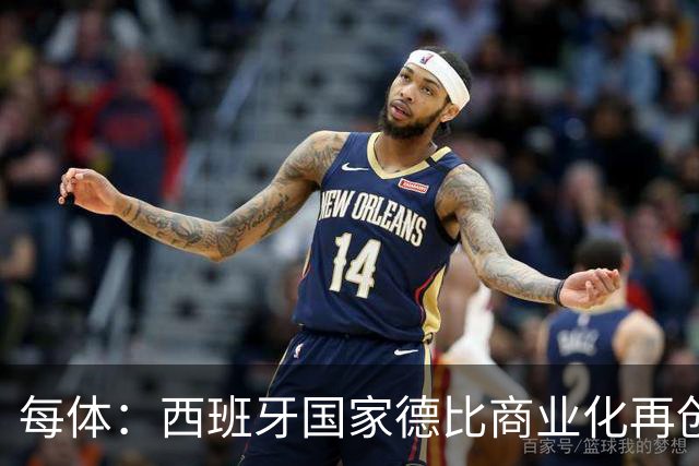 每体：西班牙国家德比商业化再创新高