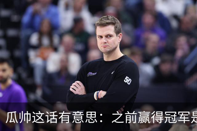 瓜帅这话有意思：之前赢得冠军是因为在大俱乐部
