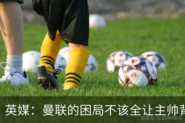 英媒：曼联的困局不该全让主帅背锅；拉爵以及管理层难辞其咎