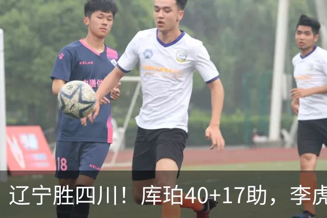 辽宁胜四川！库珀40+17助，李虎翼末节暴走救主，防守仍是问题！