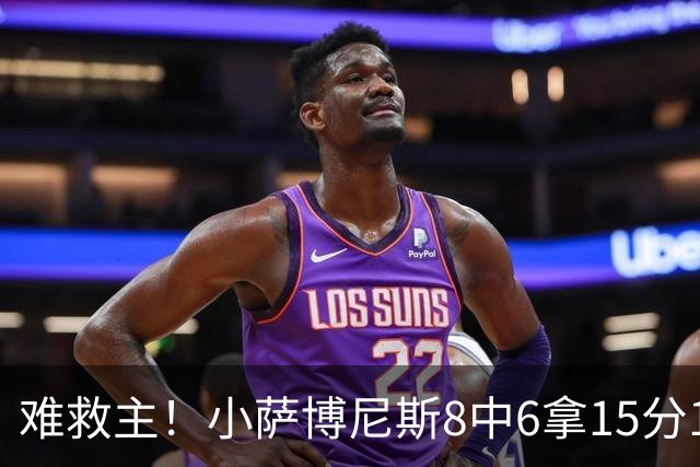 难救主！小萨博尼斯8中6拿15分15板3助2断 正负值-11