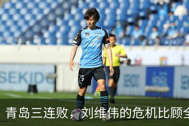青岛三连败，刘维伟的危机比顾全更安静，却也更难救