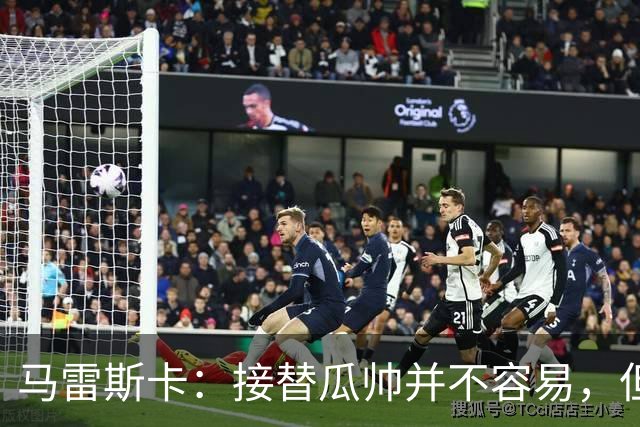 马雷斯卡：接替瓜帅并不容易，但我只想做好自己