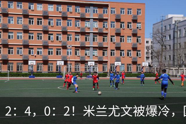 2：4，0：2！米兰尤文被爆冷，国米连收乌龙大礼，利物浦切尔西握手言和