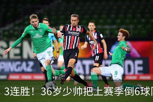 3连胜！36岁少帅把上赛季倒6球队带到第4，球迷：快去接班国家队