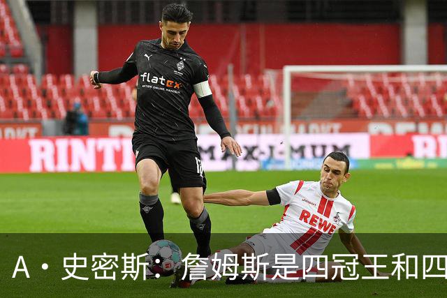 A·史密斯：詹姆斯是四冠王&四届MVP，他让76人凝聚在一起