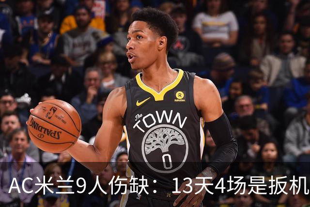 AC米兰9人伤缺：13天4场是扳机，夏窗不补人是弹匣？