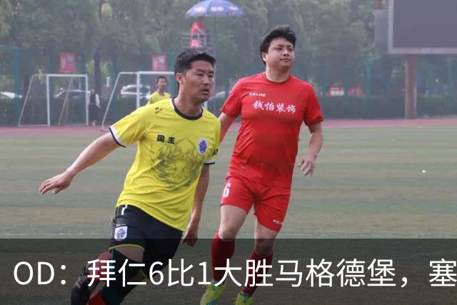 OD：拜仁6比1大胜马格德堡，塞巴里一射一传当选全场最佳